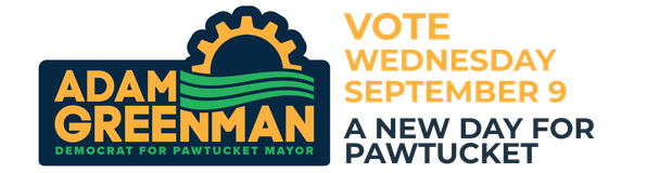 Adam Greenman ( vote Wed Sept .9th ). Candidate for Pawtucket Mayor